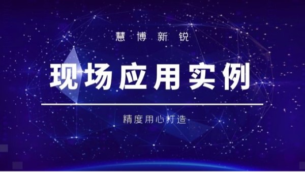 慧博新銳|現(xiàn)場(chǎng)案例分享
